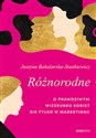 Różnorodne. O prawdziwym wizerunku kobiet nie tylko w marketingu - Justyna Bakalarska-Stankiewicz