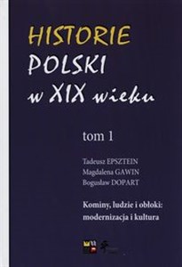 Historie Polski w XIX wieku Tom 1 Kominy, ludzie i obłoki: modernizacja i kultura in polish