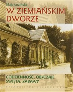 W ziemiańskim dworze Codzienność, obyczaje, święta, zabawy in polish