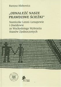 Odnaleźć nasze prawdziwe ścieżki Nanticoke Lenni-Lenapowie i Oneidowie ze Wschodniego Wybrzeża Stanów Zjednoczonych books in polish