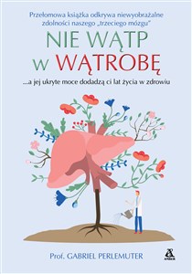 Nie wątp w wątrobę tylko zadbaj o nią, a jej ukryte moce dodadzą ci lat życia w zdrowiu i bez nadwagi Polish Books Canada