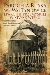 Parochia ruska we wsi Tyniowice eparchii przemyskiej w XIV-XX wieku  in polish