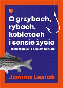 O grzybach, rybach, kobietach i sensie życia czyli rozmówki z Alusiem Curunią  