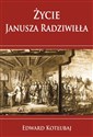 Życie Janusza Radziwiłła - Kotłubaj Edward