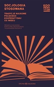 Socjologia stosowana. Tradycje naukowe polskiego kooperatyzmu XX wieku bookstore