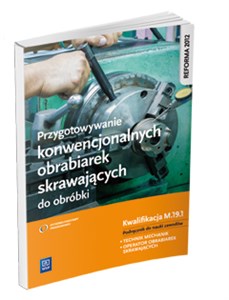 Przygotowywanie konwencjonalnych obrabiarek skrawających do obróbki Podręcznik do nauki zawodów M.19.1 Technik mechanik Operator obrabiarek skrawających in polish