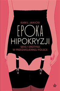 Epoka hipokryzji Seks i erotyka w przedwojennej Polsce Polish Books Canada