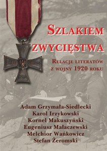 Szlakiem zwycięstwa Relacje literatów z wojny 1920 roku Polish Books Canada