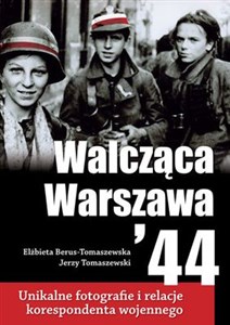 Walcząca Warszawa 44 Unikalne fotografie i relacje korespondenta wojennego  