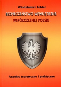 Bezpieczeństwo wewnętrzne współczesnej Polski Aspekty teoretyczne i praktyczne - Polish Bookstore USA