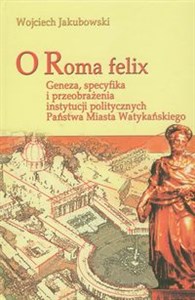 O Roma Felix Geneza, specyfika i przeobrażenia instytucji politycznych państwa miasta watykańskiego 