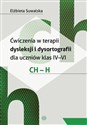 Ćwiczenia w terapii dysleksji i dysortografii dla uczniów klas IV-VI. CH - H - Elżbieta Suwalska