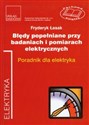 Błędy popełniane przy badaniach i pomiarach elektrycznych Poradnik dla elektryka - Fryderyk Łasak