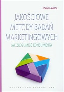 Jakościowe metody badań marketingowych Jak zrozumiec konsumenta 