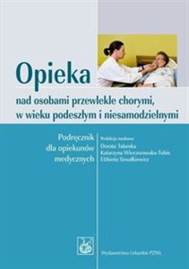 Opieka nad osobami przewlekle chorymi, w wieku podeszlym i niesamodzielnymi Podręcznik dla opiekunów medycznych books in polish