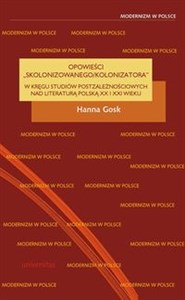 Opowieści skolonizowanego/kolonizatora W kręgu studiów postzależnościowych nad literaturą polską XX i XXI wieku in polish