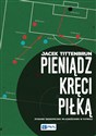 Pieniądz kręci piłką Stosunki ekonomiczno-własnościowe w futbolu - Jacek Tittenbrun bookstore