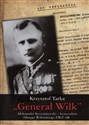 Generał Wilk Aleksander Krzyżanowski komendant Okręgu Wileńskiego ZWZ-AK - Krzysztof Tarka 