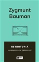 Retrotopia Jak rządzi nami przeszłość? - Zygmunt Bauman