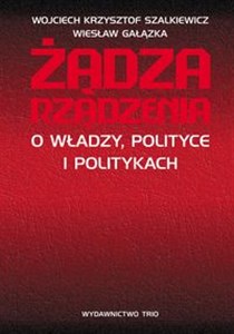 Żądza rządzenia O władzy, polityce i politykach Polish bookstore