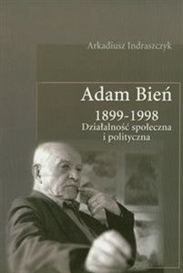 Adam Bień 1899-1998 Działalność społeczna i polityczna polish books in canada