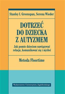 Dotrzeć do dziecka z autyzmem Jak pomóc dzieciom nawiązywać relacje, komunikować się i myśleć bookstore