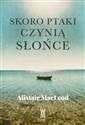 Skoro ptaki czynią słońce - Alistair MacLeod