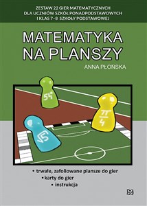 Matematyka na planszy Zestaw 22 gier matematycznych dla uczniów szkół ponadpodstawowych i klas 7-8 szkoły podstawowej  