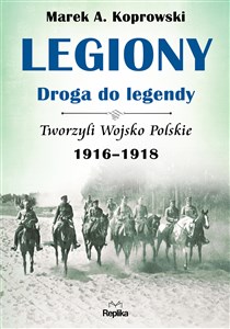 Legiony - droga do legendy Tworzyli Wojsko Polskie 1916-1918 books in polish
