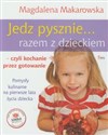 Jedz pysznie razem z dzieckiem czyli kochanie przez gotowanie. Pomysły kulinarne na pierwsze lata życia dziecka Polish bookstore