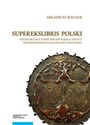 Superekslibris polski Studium o kulturze bibliofilskiej i sztuce od średniowiecza do połowy XVII wieku - Arkadiusz Wagner