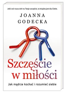 Szczęście w miłości Jak mądrze kochać i rozumieć siebie 