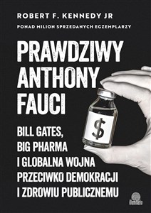 Prawdziwy Anthony Fauci Bill Gates, Big Pharma i globalna wojna przeciwko demokracji i zdrowiu publicznemu  