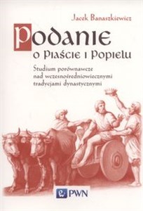 Podanie o Piaście i Popielu Studium porównawcze nad wczesnośredniowiecznymi tradycjami dynastycznym online polish bookstore