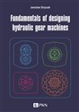 Fundamentals of designing hydraulic gear machines - Jarosław Stryczek buy polish books in Usa