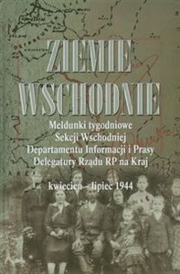 Ziemie Wschodnie Meldunki tygodniowe Sekcji Wschodniej Departamentu Informacji i Prasy Delegatury Rządu RP na Kraj kwiecień - lipiec 1944 Polish Books Canada