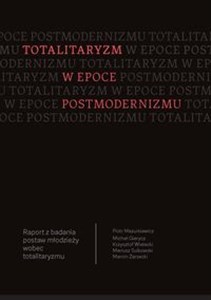 Totalitaryzm w epoce postmodernizmu Raport z badania postaw młodzieży wobec totalitaryzmu 