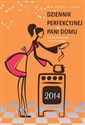 Dziennik perfekcyjnej pani domu 2014 Ponad 1000 porad na każdą okazję Bookshop