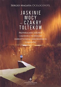 Jaskinie mocy - Czakry Tolteków Przywracanie zdrowia i młodości technikami energetycznymi meksykańskich szamanów buy polish books in Usa