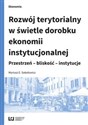 Rozwój terytorialny w świetle dorobku ekonomii instytucjonalnej Przestrzeń - bliskość - instytucje 