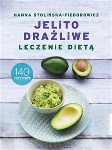 Jelito drażliwe Leczenie dietą 140 przepisów  