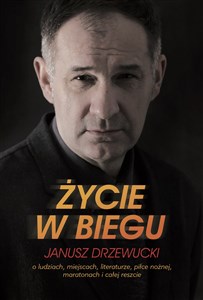 Życie w biegu Janusz Drzewucki O ludziach, miejscach, literaturze, piłce nożnej, maratonach i całej reszcie polish usa