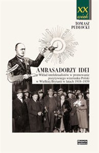 Ambasadorzy idei Wkład intelektualistów w promowanie pozytywnego wizerunku Polski w Wielkiej Brytanii w latach 1918-1 buy polish books in Usa