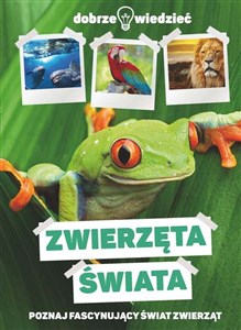 Zwierzęta świata Dobrze wiedzieć Poznaj fascynujący świat zwierząt 