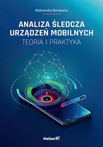 Analiza śledcza urządzeń mobilnych Teoria i praktyka in polish