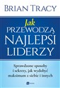 Jak przewodzą najlepsi liderzy Sprawdzone sposoby i sekrety, jak wydobyć maksimum z siebie i innych books in polish