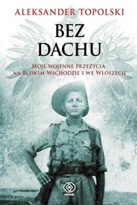 Bez dachu Moje wojenne przezycia na Bliskim Wschodzie i we Włoszech Polish Books Canada