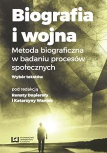 Biografia i wojna Metoda biograficzna w badaniu procesów społecznych. Wybór tekstów  