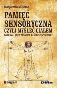 Pamięć sensoryczna czyli myśleć ciałem Doskonalenie zasobów pamięci zmysłowej  