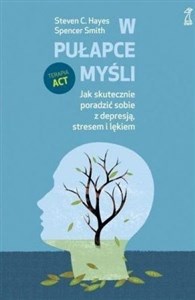 W pułapce myśli Jak skutecznie poradzić sobie z depresją, stresem i lękiem Bookshop